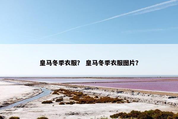 皇马冬季衣服？ 皇马冬季衣服图片？