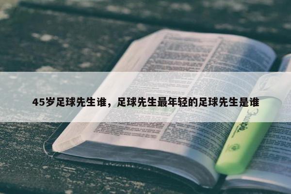 45岁足球先生谁，足球先生最年轻的足球先生是谁
