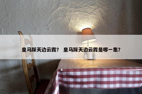皇马踩天边云霞？ 皇马踩天边云霞是哪一集？
