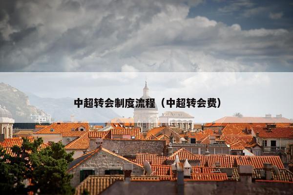 中超转会制度流程（中超转会费）