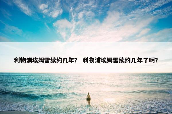 利物浦埃姆雷续约几年？ 利物浦埃姆雷续约几年了啊？