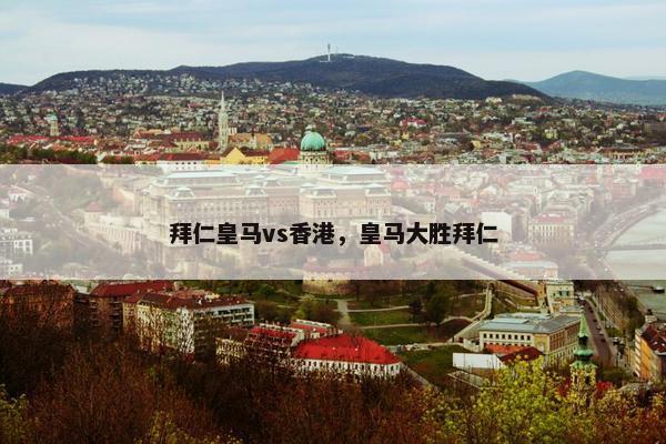 拜仁皇马vs香港，皇马大胜拜仁