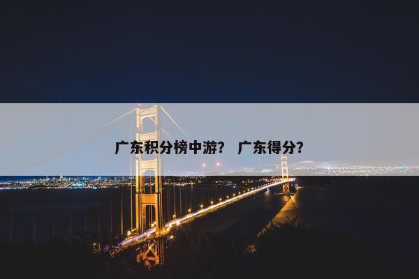 广东积分榜中游？ 广东得分？