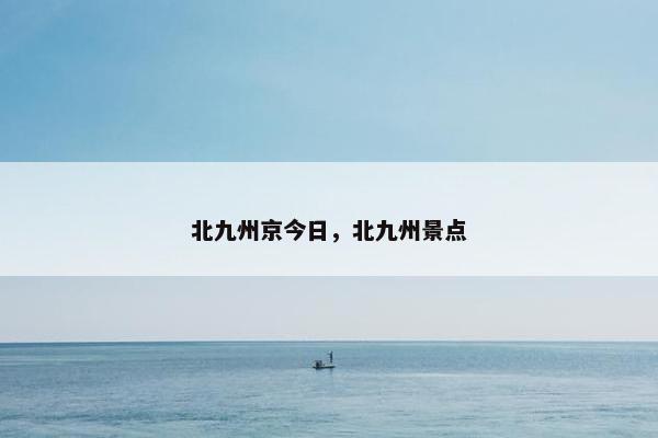 北九州京今日，北九州景点