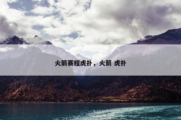 火箭赛程虎扑，火箭 虎扑