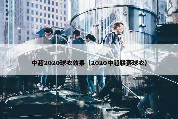 中超2020球衣效果（2020中超联赛球衣）