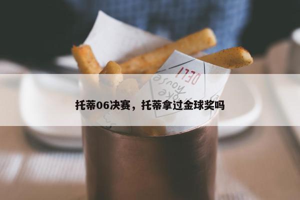 托蒂06决赛，托蒂拿过金球奖吗
