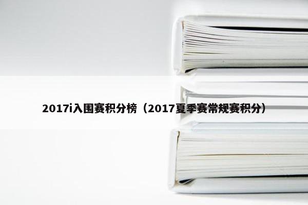 2017i入围赛积分榜（2017夏季赛常规赛积分）
