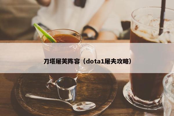 刀塔屠芙阵容（dota1屠夫攻略）