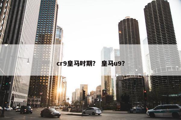cr9皇马时期？ 皇马u9？