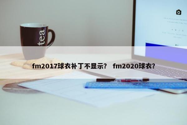 fm2017球衣补丁不显示？ fm2020球衣？