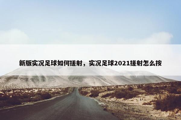 新版实况足球如何搓射，实况足球2021搓射怎么按