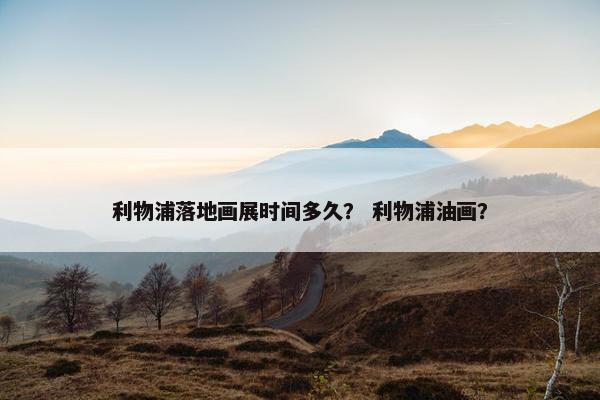 利物浦落地画展时间多久？ 利物浦油画？