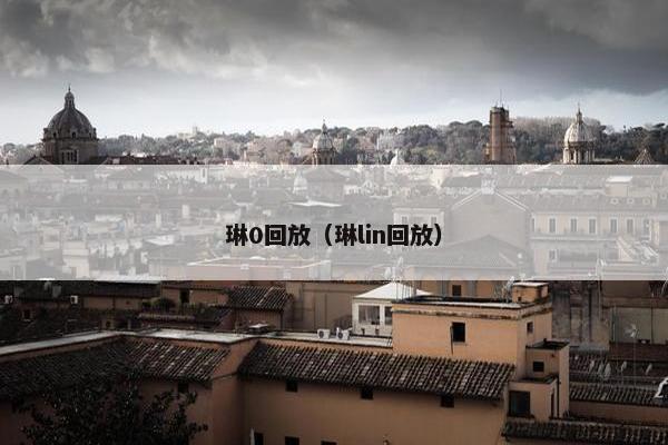 琳0回放（琳lin回放）