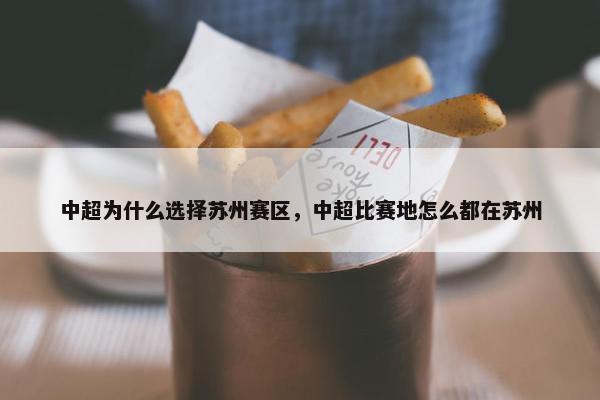 中超为什么选择苏州赛区，中超比赛地怎么都在苏州