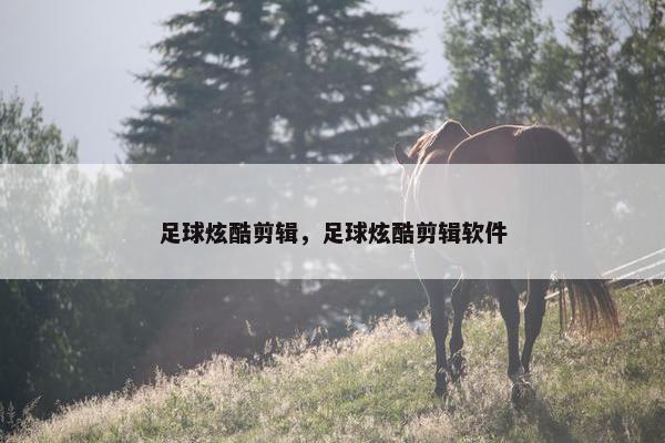 足球炫酷剪辑，足球炫酷剪辑软件