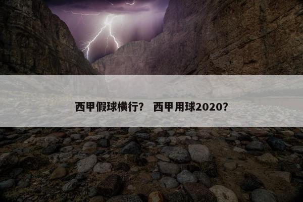 西甲假球横行？ 西甲用球2020？