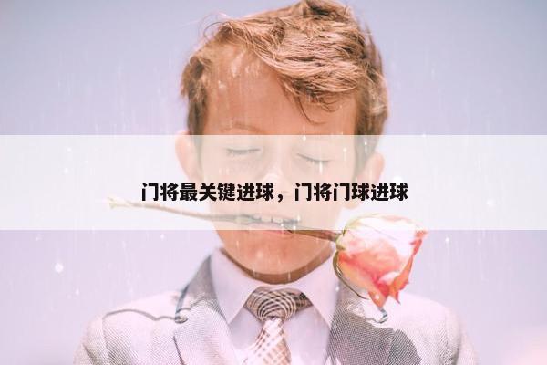 门将最关键进球，门将门球进球