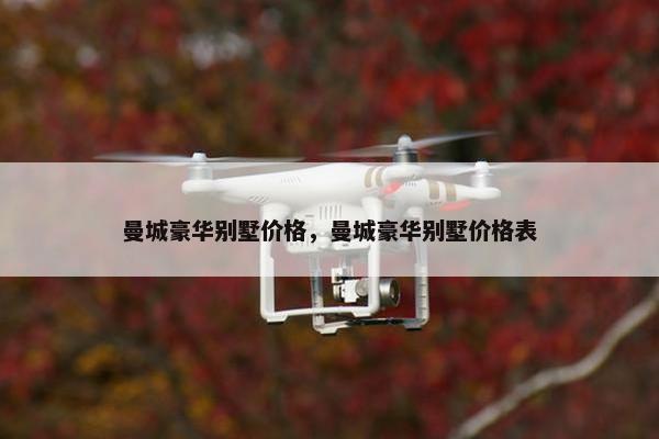 曼城豪华别墅价格，曼城豪华别墅价格表