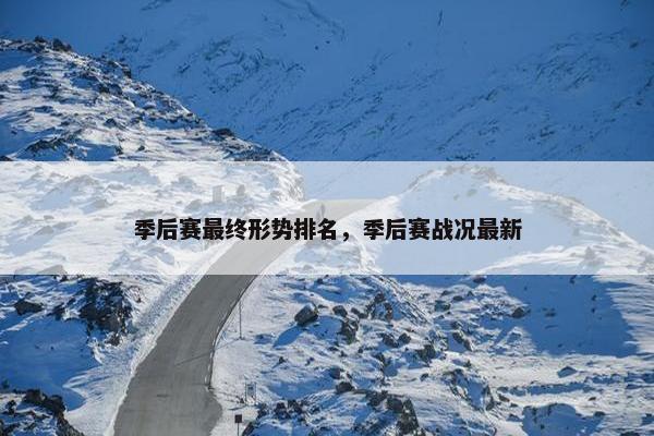 季后赛最终形势排名，季后赛战况最新