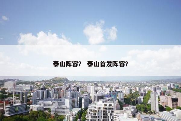 泰山阵容？ 泰山首发阵容？