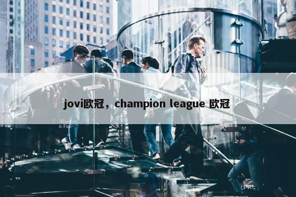 jovi欧冠，champion league 欧冠