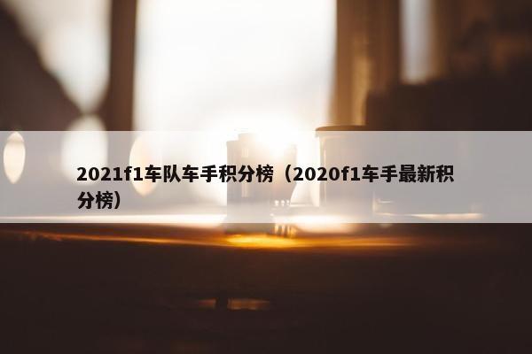 2021f1车队车手积分榜（2020f1车手最新积分榜）