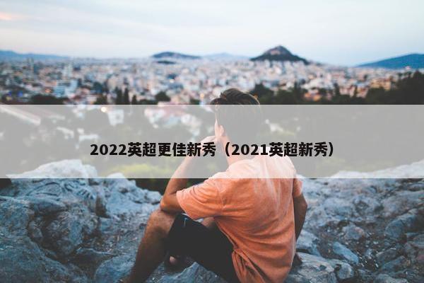 2022英超更佳新秀（2021英超新秀）
