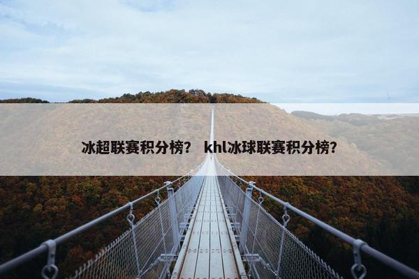 冰超联赛积分榜？ khl冰球联赛积分榜？