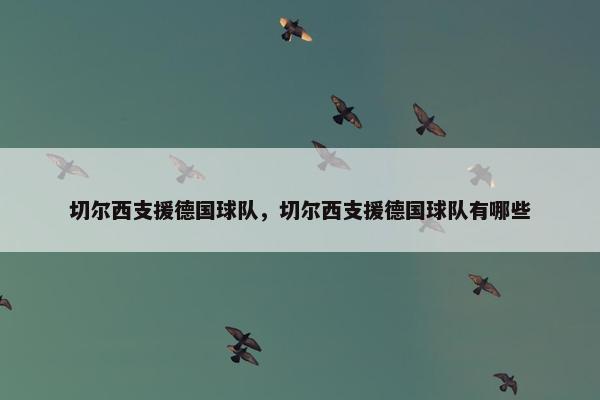 切尔西支援德国球队,切尔西支援德国球队有哪些 切尔西支援德国球队,切尔西支援德国球队有哪些