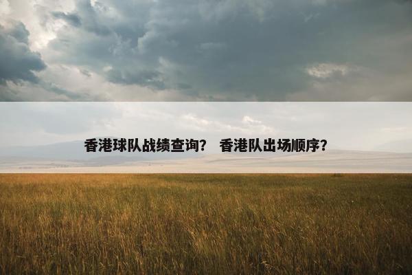 香港球队战绩查询？ 香港队出场顺序？