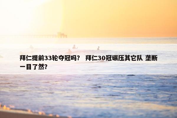 拜仁提前33轮夺冠吗？ 拜仁30冠碾压其它队 垄断一目了然？
