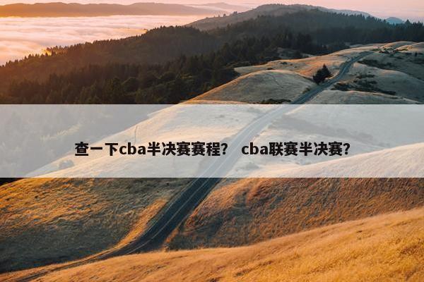 查一下cba半决赛赛程? cba联赛半决赛?