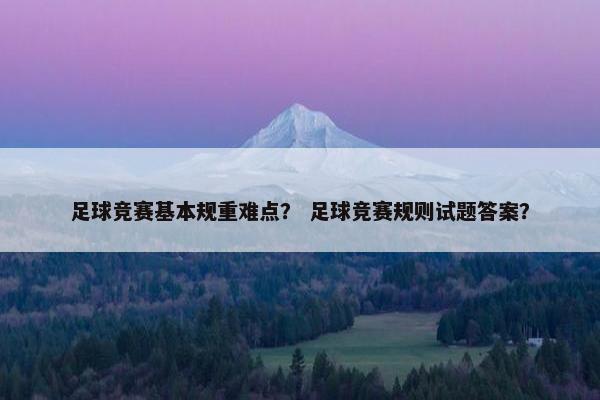 足球竞赛基本规重难点？ 足球竞赛规则试题答案？