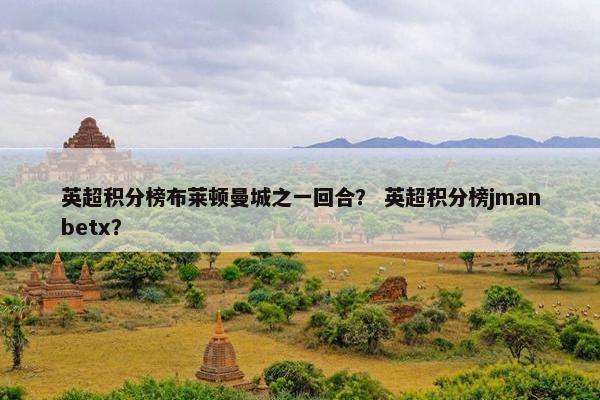 英超积分榜布莱顿曼城之一回合? 英超积分榜jmanbetx?