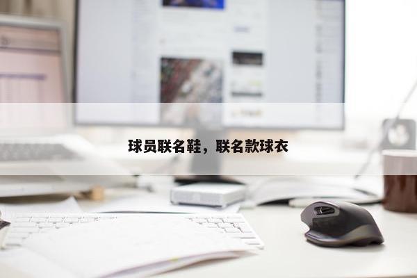 球员联名鞋，联名款球衣