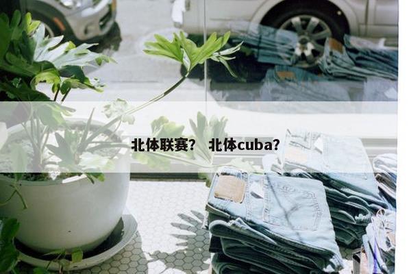 北体联赛？ 北体cuba？