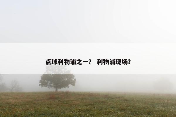 点球利物浦之一？ 利物浦现场？