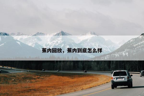 蕉内回放，蕉内到底怎么样