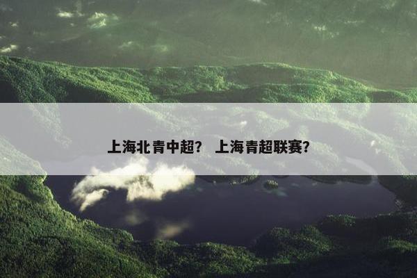 上海北青中超？ 上海青超联赛？