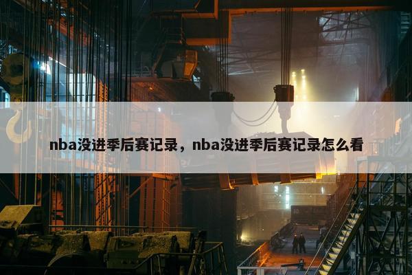 nba没进季后赛记录，nba没进季后赛记录怎么看