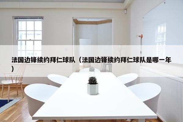 法国边锋续约拜仁球队（法国边锋续约拜仁球队是哪一年）