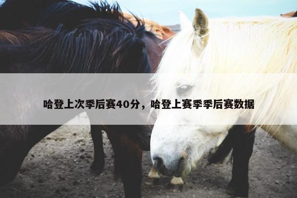哈登上次季后赛40分，哈登上赛季季后赛数据