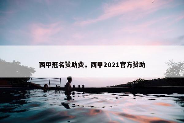 西甲冠名赞助费，西甲2021官方赞助