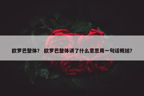 欧罗巴整体？ 欧罗巴整体讲了什么意思用一句话概括？