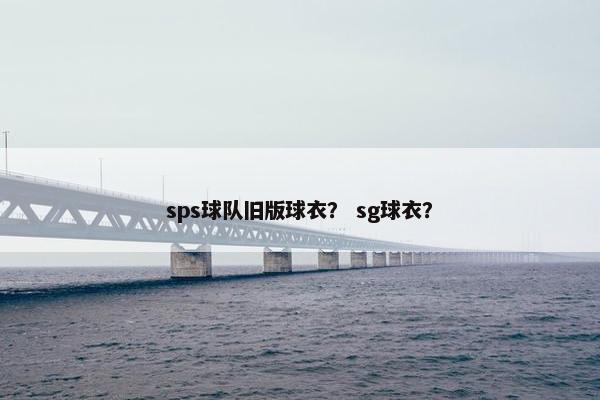 sps球队旧版球衣？ sg球衣？