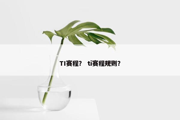 TI赛程？ ti赛程规则？