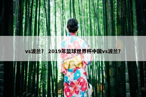 vs波兰? 2019年篮球世界杯中国vs波兰?