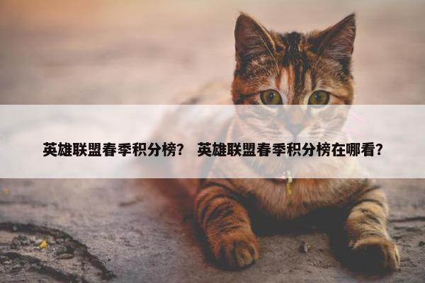 英雄联盟春季积分榜？ 英雄联盟春季积分榜在哪看？