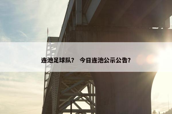 连池足球队? 今日连池公示公告?